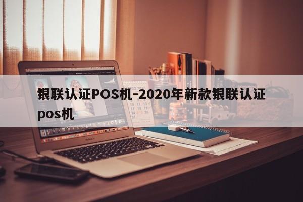 冷水滩银联认证POS机-2020年新款银联认证pos机